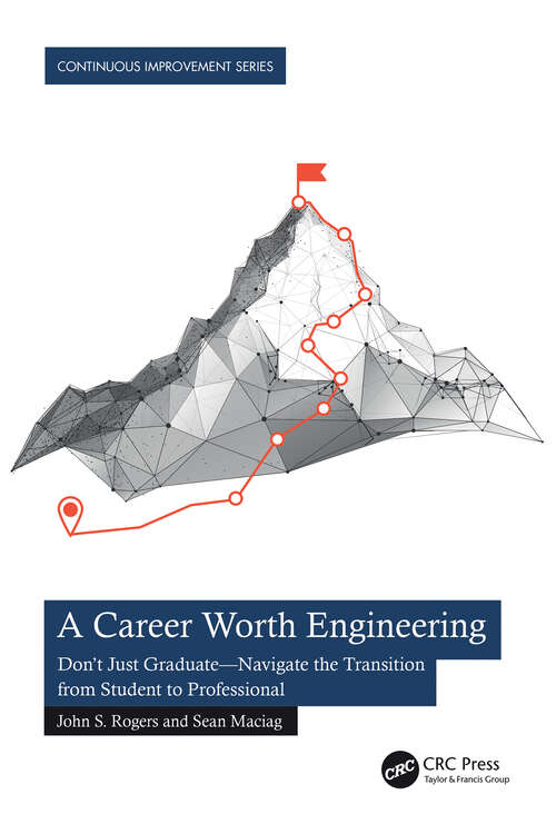 Book cover of A Career Worth Engineering: Don't Just Graduate—Navigate the Transition from Student to Professional (Continuous Improvement Series)