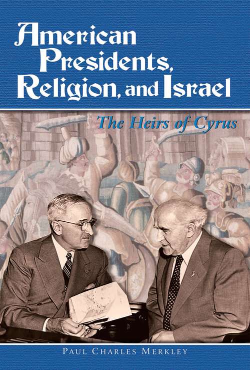 Book cover of American Presidents, Religion, and Israel: The Heirs of Cyrus