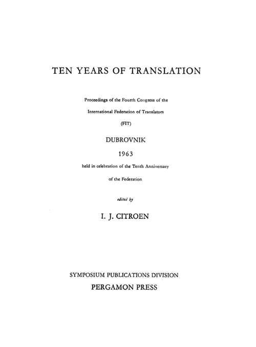 Book cover of Ten Years of Translation: Proceedings of the Fourth Congress of the International Federation of Translators (FIT), Dubrovnik, 1963, Held in Celebration of the Tenth Anniversary of the Federation