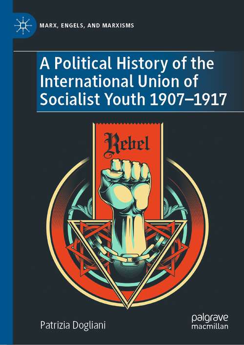 Book cover of A Political History of the International Union of Socialist Youth 1907–1917 (1st ed. 2023) (Marx, Engels, and Marxisms)