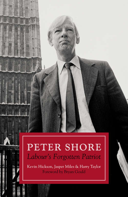 Book cover of Peter Shore: Labour's Forgotten Patriot – Reappraising Peter Shore