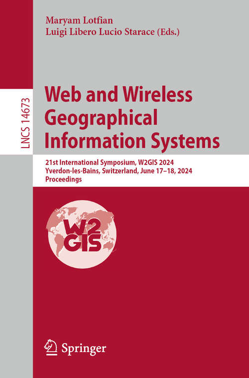 Book cover of Web and Wireless Geographical Information Systems: 21st International Symposium, W2GIS 2024, Yverdon-les-Bains, Switzerland, June 17–18, 2024, Proceedings (2024) (Lecture Notes in Computer Science #14673)