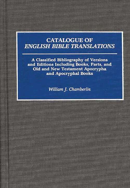 Book cover of Catalogue of English Bible Translations: A Classified Bibliography of Versions and Editions Including Books, Parts, and Old and New Testament Apocrypha and Acpocryphal Books (Bibliographies and Indexes in Religious Studies)