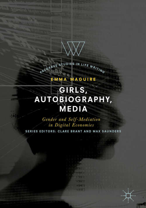 Book cover of Girls, Autobiography, Media: Gender and Self-Mediation in Digital Economies (Palgrave Studies in Life Writing)