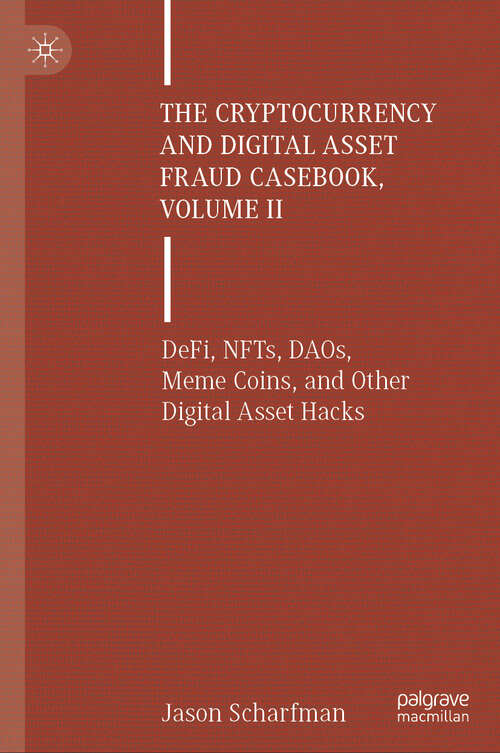 Book cover of The Cryptocurrency and Digital Asset Fraud Casebook, Volume II: DeFi, NFTs, DAOs, Meme Coins, and Other Digital Asset Hacks (2024)