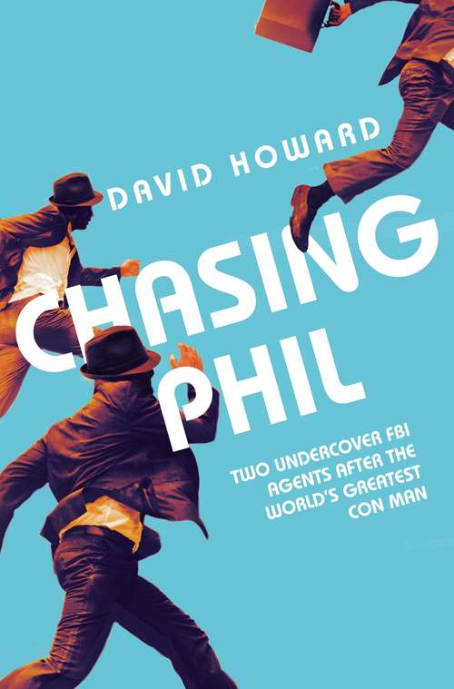 Book cover of Chasing Phil: The Adventures of Two Undercover FBI Agents with the World’s Most Charming Con Man