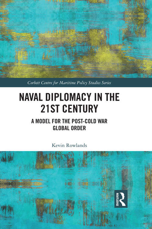 Book cover of Naval Diplomacy in 21st Century: A Model for the Post-Cold War Global Order (Corbett Centre for Maritime Policy Studies Series)