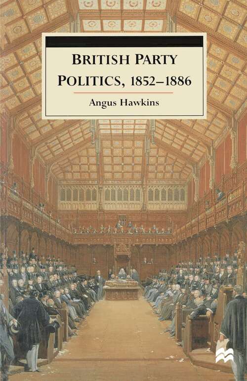 Book cover of British Party Politics, 1852–1886 (1st ed. 1998)