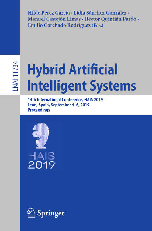 Book cover of Hybrid Artificial Intelligent Systems: 14th International Conference, HAIS 2019, León, Spain, September 4–6, 2019, Proceedings (1st ed. 2019) (Lecture Notes in Computer Science #11734)