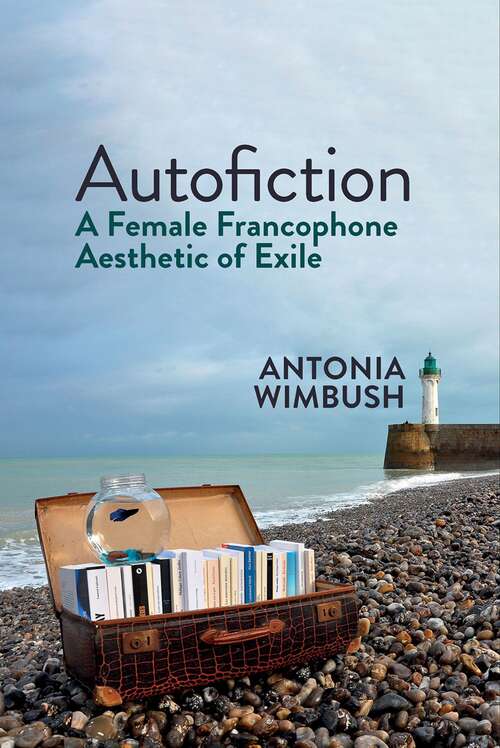 Book cover of Autofiction: A Female Francophone Aesthetic of Exile (Contemporary French and Francophone Cultures #80)
