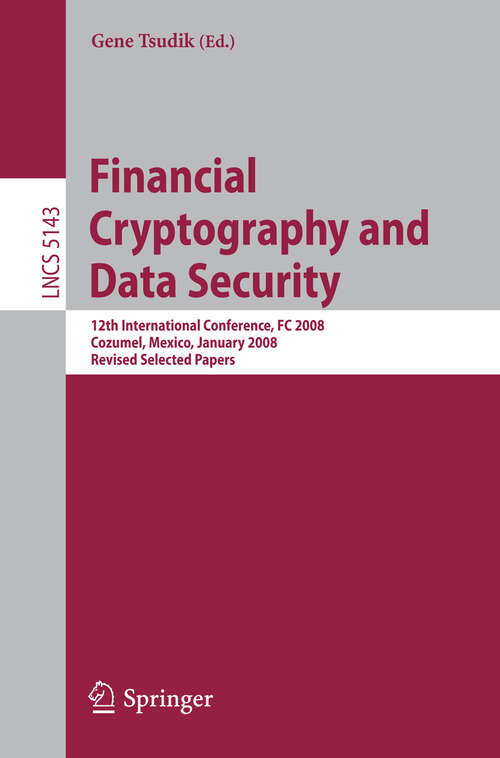 Book cover of Financial Cryptography and Data Security: 12th International Conference, FC 2008, Cozumel, Mexico, January 28-31, 2008. Revised Selected Papers (2008) (Lecture Notes in Computer Science #5143)