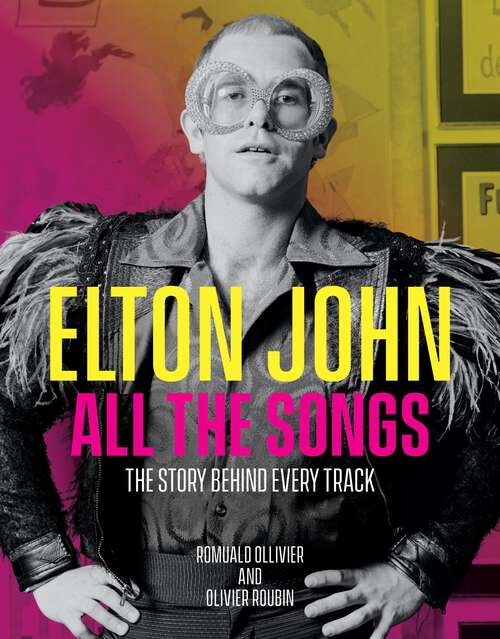 Book cover of Elton John All the Songs: The Story Behind Every Track (All the Songs)