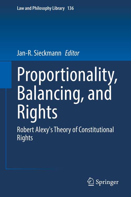 Book cover of Proportionality, Balancing, and Rights: Robert Alexy's Theory of Constitutional Rights (1st ed. 2021) (Law and Philosophy Library #136)
