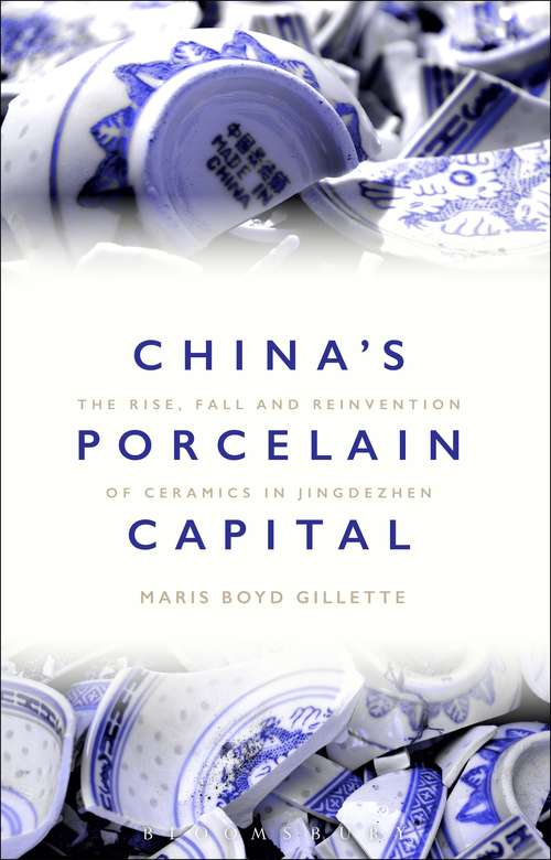 Book cover of China's Porcelain Capital: The Rise, Fall and Reinvention of Ceramics in Jingdezhen