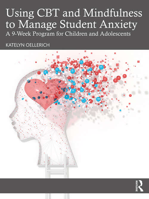 Book cover of Using CBT and Mindfulness to Manage Student Anxiety: A 9-Week Program for Children and Adolescents