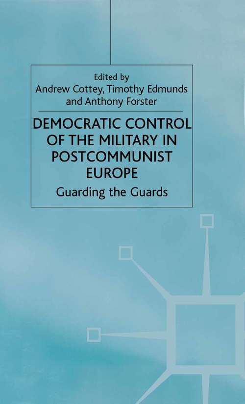 Book cover of Democratic Control of the Military in Postcommunist Europe: Guarding the Guards (2002) (One Europe or Several?)