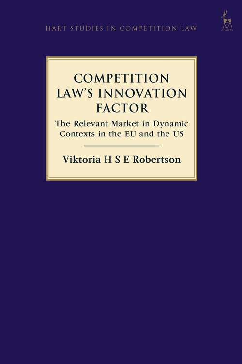Book cover of Competition Law’s Innovation Factor: The Relevant Market in Dynamic Contexts in the EU and the US (Hart Studies in Competition Law)