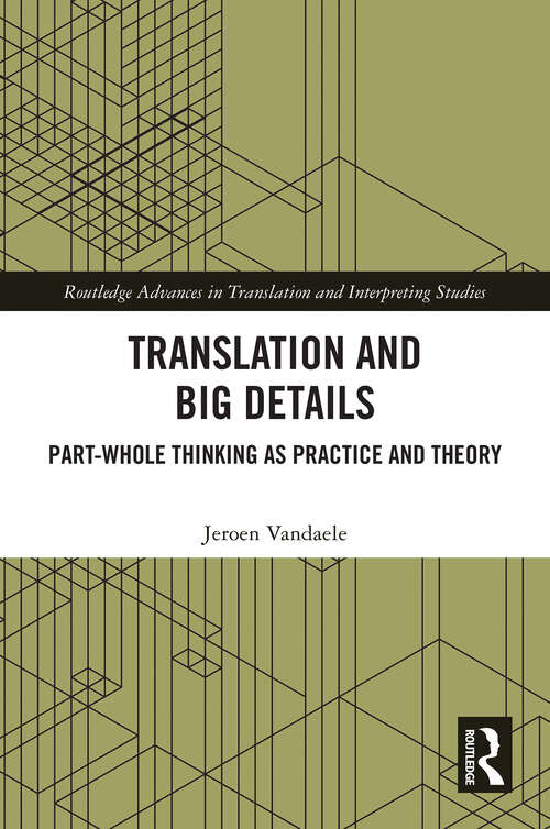 Book cover of Translation and Big Details: Part-Whole Thinking as Practice and Theory (Routledge Advances in Translation and Interpreting Studies)