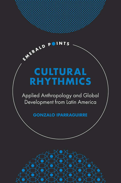 Book cover of Cultural Rhythmics: Applied Anthropology and Global Development from Latin America (Emerald Points)