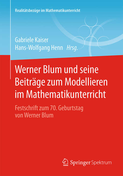 Book cover of Werner Blum und seine Beiträge zum Modellieren im Mathematikunterricht: Festschrift zum 70. Geburtstag von Werner Blum (2015) (Realitätsbezüge im Mathematikunterricht)