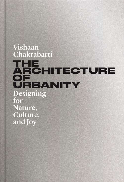 Book cover of The Architecture of Urbanity: Designing for Nature, Culture, and Joy