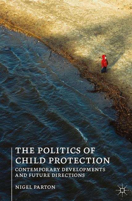 Book cover of The Politics of Child Protection: Contemporary Developments and Future Directions (PDF)