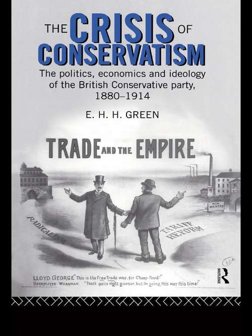 Book cover of The Crisis of Conservatism: The Politics, Economics and Ideology of the Conservative Party, 1880-1914