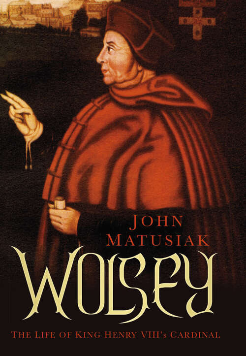 Book cover of Wolsey: The Life of King Henry VIII's Cardinal