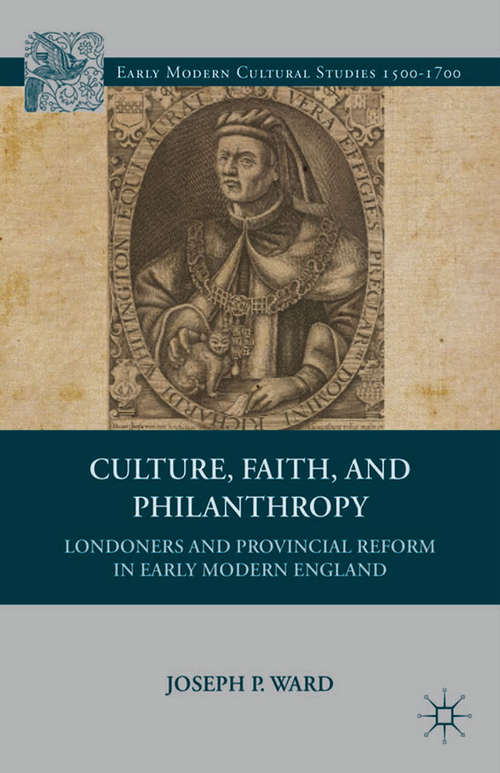 Book cover of Culture, Faith, and Philanthropy: Londoners and Provincial Reform in Early Modern England (2013) (Early Modern Cultural Studies 1500–1700)