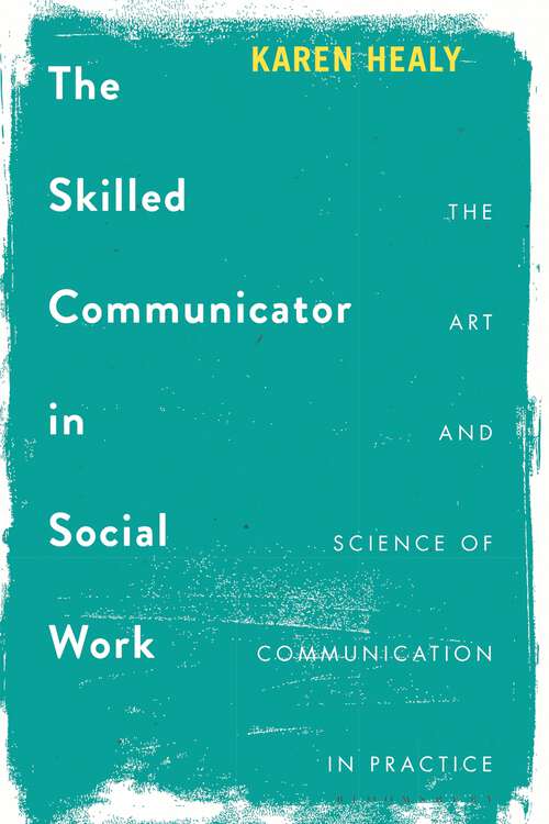 Book cover of The Skilled Communicator in Social Work: The Art and Science of Communication in Practice (1st ed. 2018)