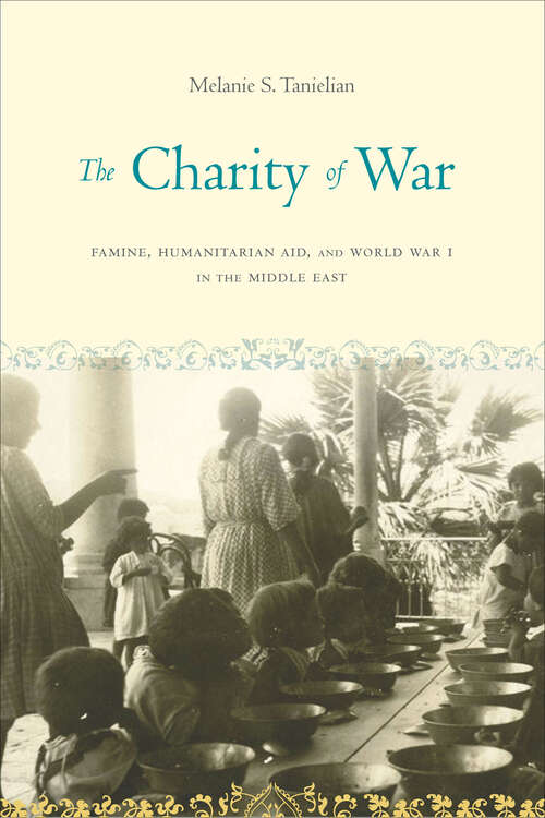 Book cover of The Charity of War: Famine, Humanitarian Aid, and World War I in the Middle East