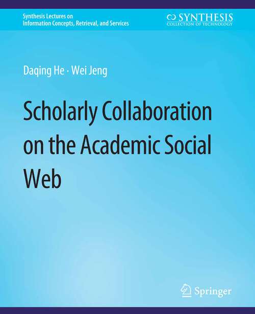 Book cover of Scholarly Collaboration on the Academic Social Web (Synthesis Lectures on Information Concepts, Retrieval, and Services)