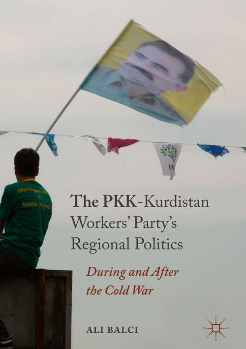 Book cover of The PKK-Kurdistan Workers’ Party’s Regional Politics: During and After the Cold War