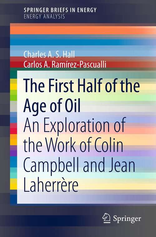 Book cover of The First Half of the Age of Oil: An Exploration of the Work of Colin Campbell and Jean Laherrère (2013) (SpringerBriefs in Energy)