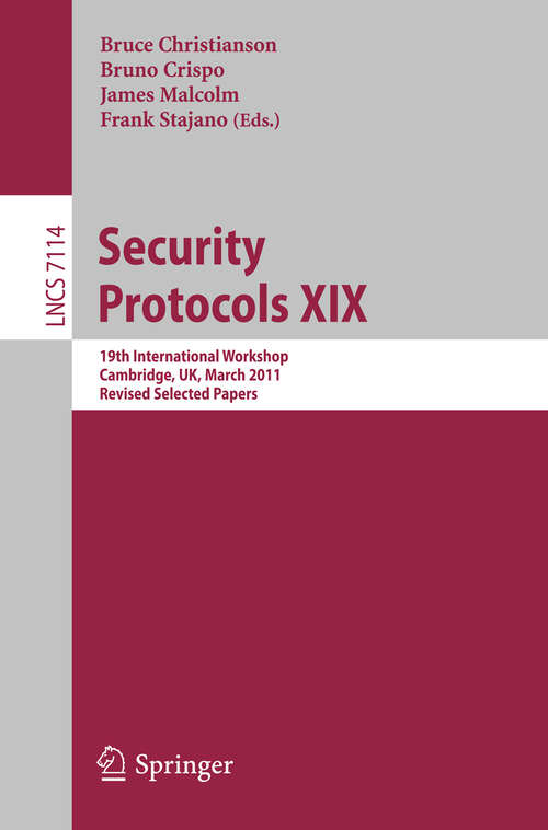 Book cover of Security Protocols XIX: 19th International Workshop, Cambridge, UK, March 28-30, 2011, Revised Selected Papers (2011) (Lecture Notes in Computer Science #7114)