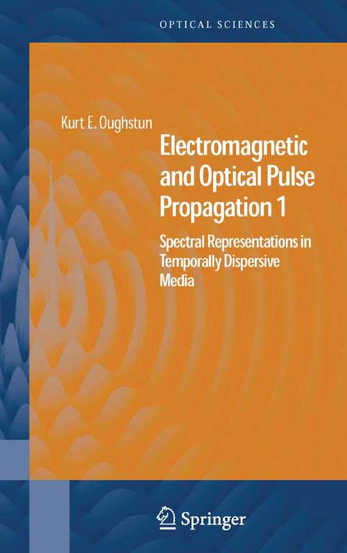 Book cover of Electromagnetic and Optical Pulse Propagation 1: Spectral Representations in Temporally Dispersive Media (2007) (Springer Series in Optical Sciences #125)