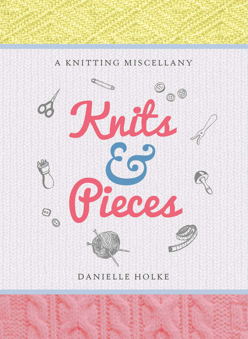 Book cover of Knits & Pieces: A Knitting Miscellany