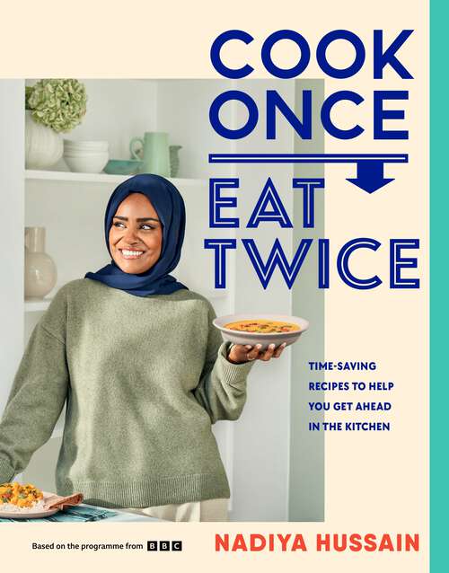 Book cover of Cook Once, Eat Twice: The ultimate guide to getting the most out of your time spent in the kitchen as featured in the BBC2 TV show