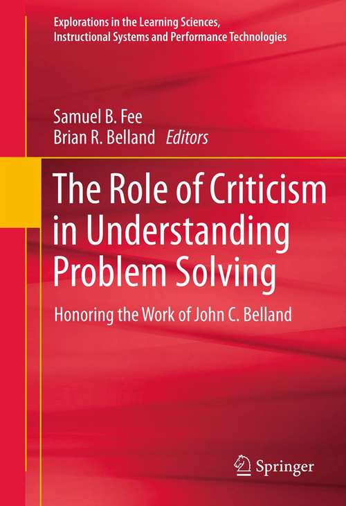 Book cover of The Role of Criticism in Understanding Problem Solving: Honoring the Work of John C. Belland (2012) (Explorations in the Learning Sciences, Instructional Systems and Performance Technologies #5)