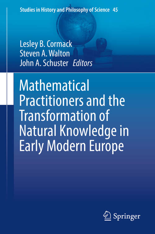 Book cover of Mathematical Practitioners and the Transformation of Natural Knowledge in Early Modern Europe (Studies in History and Philosophy of Science #45)