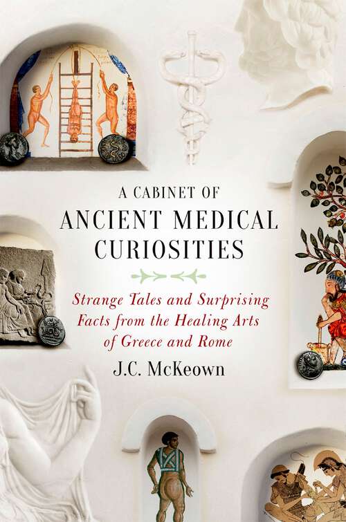 Book cover of A Cabinet of Ancient Medical Curiosities: Strange Tales and Surprising Facts from the Healing Arts of Greece and Rome