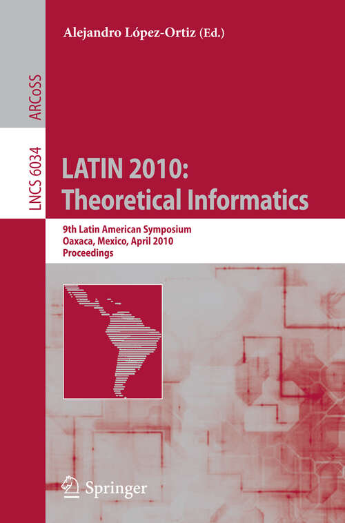 Book cover of LATIN 2010: Theoretical Informatics: 9th Latin American Symposium, Oaxaca, Mexico, April 19-23, 2010, Proceedings (2010) (Lecture Notes in Computer Science #6034)