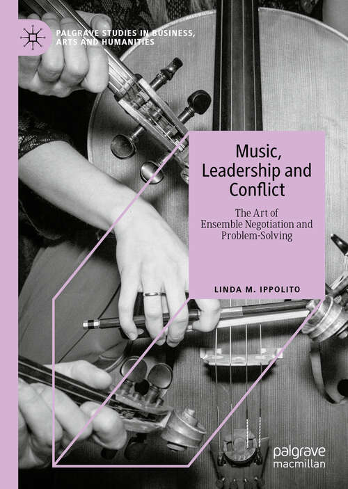 Book cover of Music, Leadership and Conflict: The Art of Ensemble Negotiation and Problem-Solving (1st ed. 2019) (Palgrave Studies in Business, Arts and Humanities)