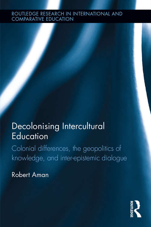 Book cover of Decolonising Intercultural Education: Colonial differences, the geopolitics of knowledge, and inter-epistemic dialogue (Routledge Research in International and Comparative Education)