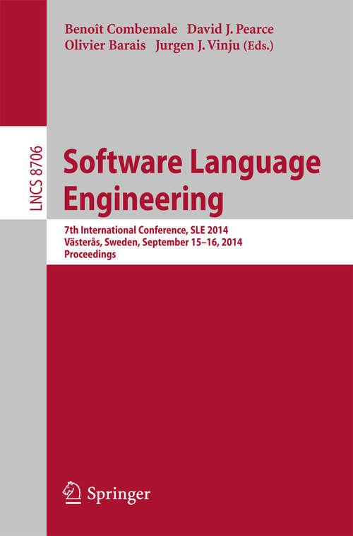 Book cover of Software Language Engineering: 7th International Conference, SLE 2014, Västerås, Sweden, September 15-16, 2014. Proceedings (2014) (Lecture Notes in Computer Science #8706)