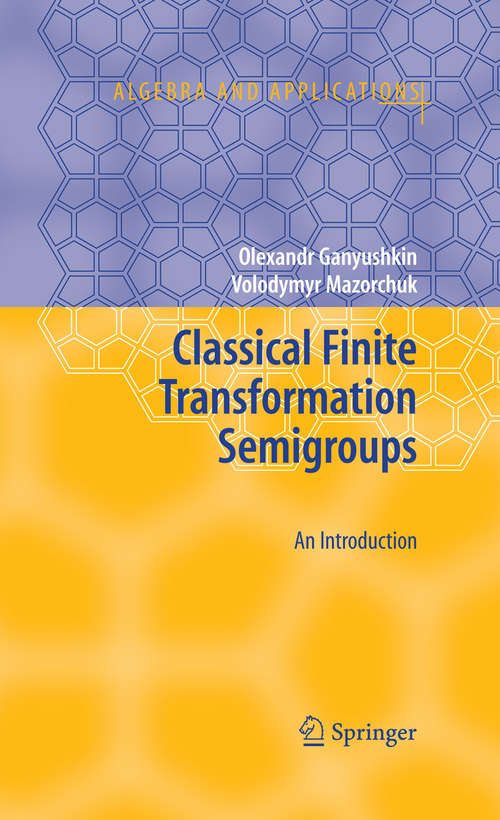 Book cover of Classical Finite Transformation Semigroups: An Introduction (2009) (Algebra and Applications #9)