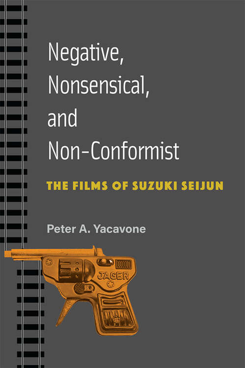 Book cover of Negative, Nonsensical, and Non-Conformist: The Films of Suzuki Seijun (Michigan Monograph Series in Japanese Studies #99)