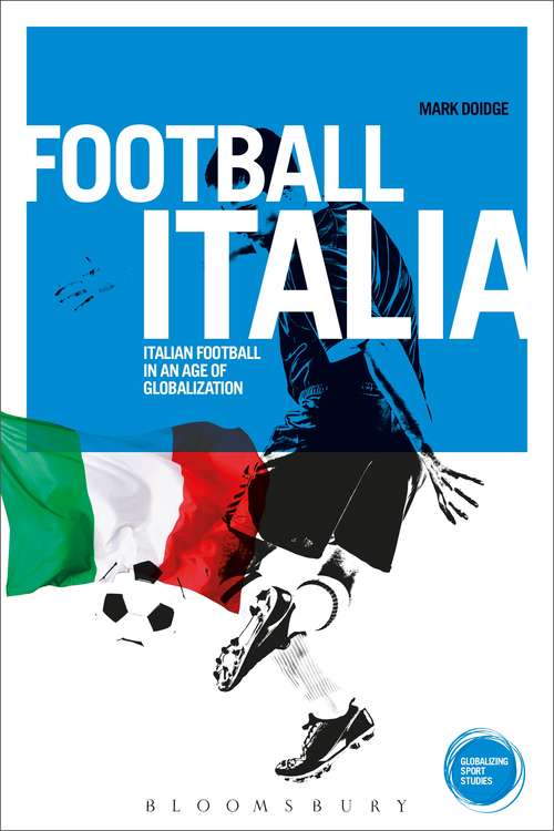 Book cover of Football Italia: Italian Football in an Age of Globalization (Globalizing Sport Studies)