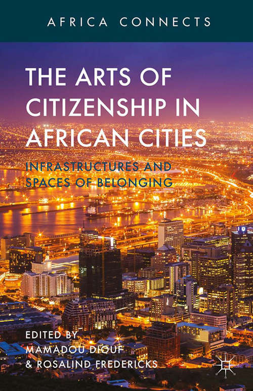 Book cover of The Arts of Citizenship in African Cities: Infrastructures and Spaces of Belonging (2014) (Africa Connects)