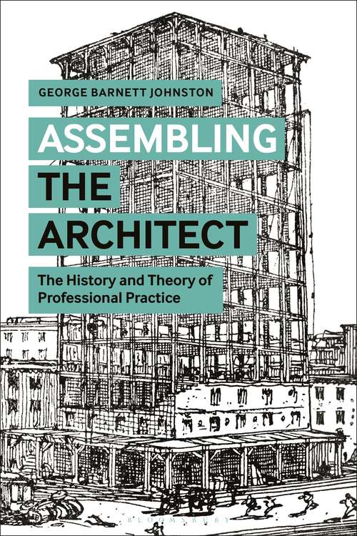 Book cover of Assembling the Architect: The History and Theory of Professional Practice